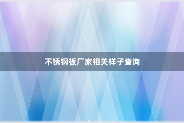 不锈钢板厂家相关样子查询