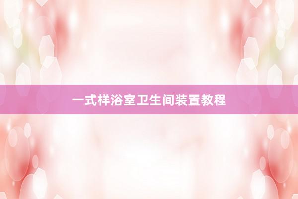 一式样浴室卫生间装置教程